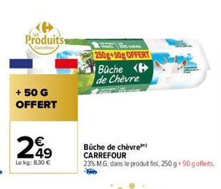 Produits  + 50 G OFFERT  250g+50g OFFERT Bûche  de Chèvre  Büche de chèvre CARREFOUR  23% M.G. dans le produit fini, 250 g + 50 gofferts. 