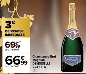 3€  DE REMISE IMMÉDIATE  6999  LeL: 46,66 €  66%  Le L:44,66 €  Champagne Brut Magnum DEMOISELLE VRANKEN 1,5L  DARPINT Demoiselle  FRANKEN 