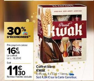 30%  D'ÉCONOMIES™  Prix payé en caisse  169  Le coffret Le L: 12.23 € Solt  1130  €  Remise Fidélité déduite  kwak  Ak.84% d  Kod  adkle+ Cam  Coffret bière KWAK  8,4% vol, 4x33d+1 verre  Soit 4,84 € 