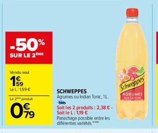 -50%  SUR LE 2 ME  Vendu soul  199  Le L: 1,59 €  Le 2 produt  0979  SCHWEPPES  Agrumes ou Indian Tonic, 1L.  B  Soit les 2 produits: 2,38 € - Soit le L: 1,19 €  Panachage possible entre les différent