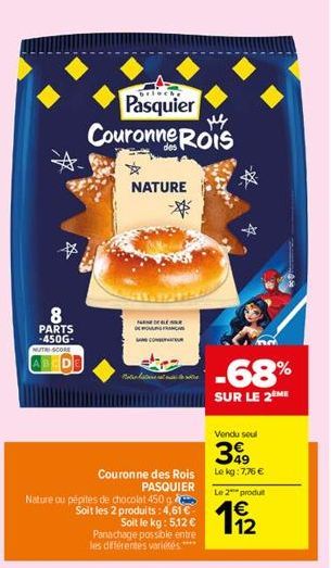 8 PARTS -450G- NUTRI-SCORE  ABEDE  NATURE  Pasquier  My  Couronne ROIS  PREDELE  Rottwe  Couronne des Rois PASQUIER  Nature ou pépites de chocolat 450 g Soit les 2 produits: 4,61 €  Soit le kg : 5,12 