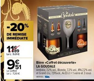 -20%  DE REMISE IMMÉDIATE  1189  Le L: 9,01€  91  Le coffret Le L: 7,20 €  (5  COFFRET  Goodale  4x 3kdom Ble  WHER  Bière «Coffret découverte >> LA GOUDALE  Ambrée, 7,2% vol, Blonde, 7.2% vol, IPA 7,