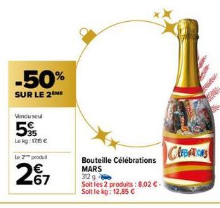 -50%  SUR LE 2 ME  Vendu seul  59  Le kg: 1715 €  Le Z™ produt  67  Bouteille Célébrations  MARS  312 g.  Soit les 2 produits: 8,02 €. Soit le kg: 12,85 €  CLEBEATIONS 