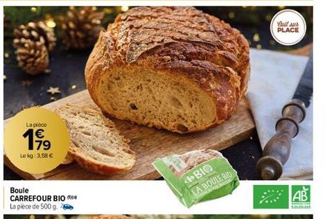 La pièce  €  19  Le kg: 3,58 €  Boule CARREFOUR BIO La pièce de 500 g.  BIO  LA BOULE BIO  AP MAS  Bull sur  PLACE  CC  AB 