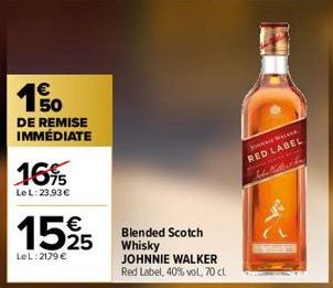 150  DE REMISE IMMÉDIATE  1695  LeL: 23,93 €  €  1595  LeL: 2179 €  Blended Scotch Whisky JOHNNIE WALKER Red Label, 40% vol, 70 cl  JOHNNIE WALKER  RED LABEL  hodin Bilthing 