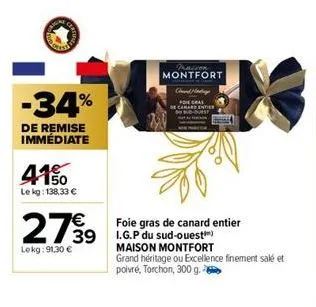 -34%  de remise immédiate  4150  le kg: 138,33 €  2799  lekg: 91,30 €  foie gras de canard entier 39 i.g.p du sud-ouest)  maison montfort  praison  montfort  chand mad  fra  se canard entier  sud-oues