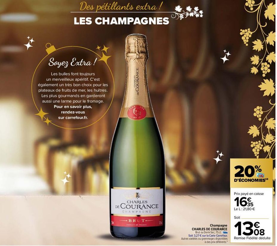 Des pétillants extra!  LES CHAMPAGNES  Soyez Extra!  Les bulles font toujours un merveilleux apéritif. C'est également un très bon choix pour les plateaux de fruits de mer, les huîtres. Les plus gourm