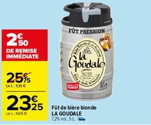 2,50  DE REMISE  IMMÉDIATE  25%  Le L:5.15 €  2325  Le L: 4.65 €  FUT PRESSION  25 Füt de bière blonde LA GOUDALE 7,2% vol., 5 L.  Bike Pond's  Haridus  la  Goudale 