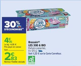 30%  D'ÉCONOMIES  405  Le kg: 4,05 € Prix payé en caisse  Sot  283  Remise Ficklité déduite  1980  AB  L  300 laition blo  Brasses)  LES 300 & BIO Parfums panachés.  8x 125 g  Soit 1,22 € sur la Carte