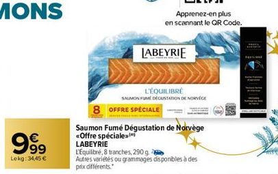 €  99  Lokg: 34,45 €  Apprenez-en plus  en scannant le QR Code.  LABEYRIE  8 OFFRE SPÉCIALE  L'ÉQUILIBRÉ  SAUMON FUME DEGUSTATION DE NORVÈGE  Saumon Fumé Dégustation de Norvège <Offre spéciale  LABEYR