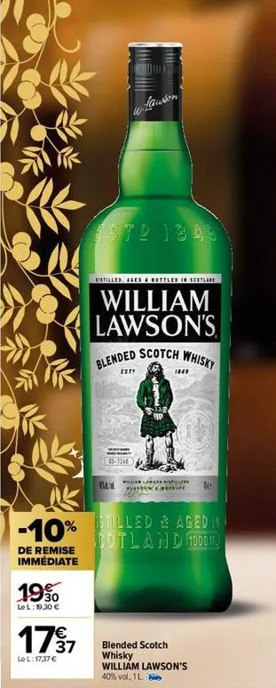-10%  %  de remise immédiate  19%  le l:19,30 €  179 1  le l: 17,37 €  lawson  estd 1849  distilled. aged & bottled in scotland  william lawson's  est!  blended scotch whisky  43-7248  clas  willian l
