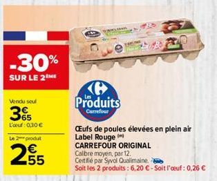 -30%  SUR LE 2EME  Vendu seul  35  L'oeuf: 0,30 €  Le 2 produt  255  e Produits  Carrefour  Œufs de poules élevées en plein air Label Rouge (  CARREFOUR ORIGINAL Calibre moyen, par 12.  Certifié par S