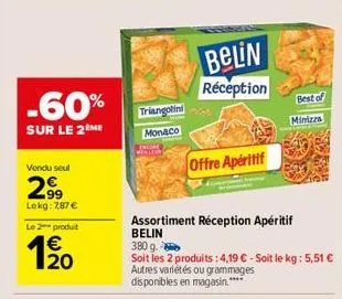 -60%  sur le 2ème  vendu seul  299  lekg: 7,87 €  le 2 produt  1%20  triangolini  monaco  belin  réception  offre apéritif  assortiment réception apéritif  belin  380 g.  soit les 2 produits : 4,19 € 