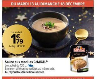 DU MARDI 13 AU DIMANCHE 18 DÉCEMBRE  Le sachet..  €  Le kg: 14.92 €  CHARAL MORILLES 