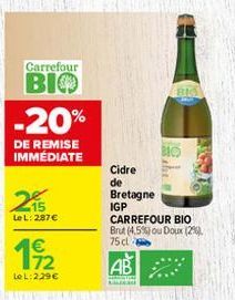 Carrefour  BIO -20%  DE REMISE IMMÉDIATE  215  LeL: 287 €  112.  LeL: 229€  BIG  12.h  BIO  Cidre de Bretagne IGP CARREFOUR BIO Brut (4.5%) ou Doux (29) 75 cl  AB 