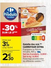 Produits  Carrefour  -30%  SUR LE 2M  Vendu sel  3%  Lokg: 8,23 € Le 2 produ  230  La L  Extra  Galette des rois CARREFOUR EXTRA  Frangipane ou Pomme,  4-6 parts, 400 g. Soit les 2 produits: 5,59 €- S