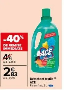-40%  de remise immediate  4  lel: 2,36 €  283  €  lel: 142 €  wouda  ace  detachant  détachant textile ace parfum frais, 2 l 