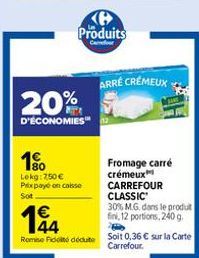 180  20%  D'ÉCONOMIES  Lekg: 750 €  Prix payé on caisse Sot  Produits  14  Remise Fidité dédute  ARRÉ CRÉMEUX  Fromage carré crémeux CARREFOUR CLASSIC  30% M.G. dans le produit fini, 12 portions, 240 