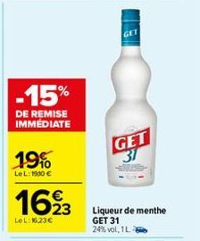 -15%  DE REMISE IMMÉDIATE  19%  LeL: 1930 €  1693  LeL: 16,23 €  GET  GET 31  Liqueur de menthe GET 31 24% vol, 1L 