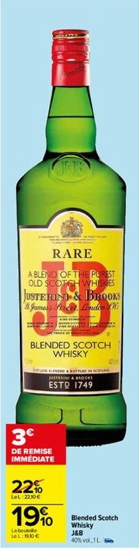 RARE  A BLEND OF THE PUREST OLD SCOTCH WHISKES  JUSTERIN & BROOKS  James's ice London Wi  3€  DE REMISE IMMÉDIATE  22%  LeL: 2230€  que  42  BLENDED SCOTCH  19%  La bouteille LOL: 10€  campay  WHISKY 
