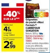 -40%  sur le 2 me  vendu su  499  le sachet lokg: 9.98 €  le 2 produt  €  2.99  nutri-score  grignottes  de poulet «maxi format carrefour sensation nature, 500g soit les 2 produits: 7,98 €-soit le kg: