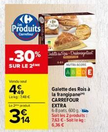 Produits  Carrefour  -30%  SUR LE 2 ME  Vendu sel  449  Lokg: 749 €  Le 2 produ  3₁4  <B Exha  Godt de Rois-Diskintäant  NUTS SCORE  Galette des Rois à la frangipane CARREFOUR EXTRA 6-8 parts, 600 g. 