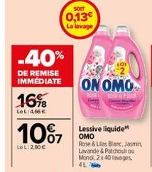 -40%  DE REMISE IMMÉDIATE  16%  LeL: 4,66 €  10%7  Le L: 2,80 €  SOIT  0,13€ La lavage  2  ΟΝΟΜΟ  Lessive liquide OMO  ROONPARR  Rose & Lilas Blanc, Jasmin, Lavande & Patchouliou Monoi, 2x 40 lavages,