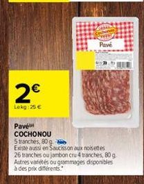 2€  Lekg: 25 €  Pavé  COCHONOU  5 tranches, 80 g  Existe aussi en Saucisson aux noisettes 26 tranches ou jambon cru 4 tranches, 80 g. Autres variétés ou grammages disponibles à des prix différents.  C