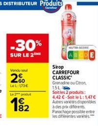 Vendu seul  26  LeL: 173€  -30%  SUR LE 2  Le 2 produt  182  NUTES-SCORE  Sirop CARREFOUR  CLASSIC  Grenadine ou Citron,  15L  Soit les 2 produits: 4,42 €-Soit le L: 1,47 € Autres variétés disponibles