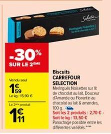 Vendu sel  1999  Lekg: 15.90 €  Le 2 produt  191  -30%  SUR LE 2 ME  Sebatan  Mi Noten  Biscuits CARREFOUR SELECTION Meringués Noisettes sur lit de chocolat au lait, Douceur d'Amande ou Florentin au c