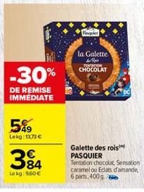 -30%  DE REMISE IMMÉDIATE  5%9  Lekg: 13.73 €  €  384  Lokg: 960 €  Pasquier  la Galette dis TENTATION CHOCOLAT  Galette des rois PASQUIER  Tentation chocolat, Sensation caramelou Edats d'amande, 6 pa