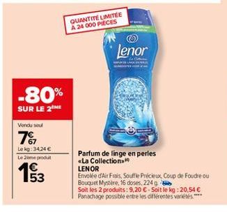 -80%  SUR LE 2 ME  Vondu seul  7%  Le kg: 3424 €  Le 2eme produt  153  QUANTITE LIMITÉE A 24 000 PIECES  Lenor  Parfum de linge en perles «La Collection  LENOR  Envolée d'Air Frais, Souffle Précieux C