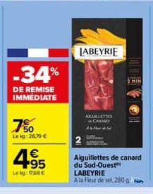 -34%  DE REMISE IMMEDIATE  7%  Le kg: 26,79 €  4.95  €  Lekg: 1768 €  LABEYRIE  AIGUILLETTES DE CANARD  A F  Aiguillettes de canard  du Sud-Ouest LABEYRIE  A la Fleur de sel, 280 g 