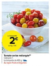 La barquette  2€  Le kg:5€  Tomate cerise mélangée Catégorie 1.  La barquette de 400g Au rayon Fruits et légumes 