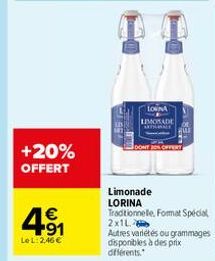 +20%  OFFERT  4.91  €  Le L: 2,46 €  LOWINA LIMONADE AUTHORALE  DONT OFFERT  Limonade  LORINA  Traditionnelle, Format Special  2x1L  Autres variétés ou grammages  disponibles à des prix différents. 