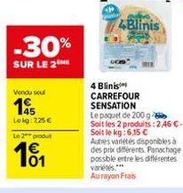 -30%  SUR LE 2M  Vendu seul  145  Lokg: 2,25 €  Le 2 produt  01  4Blinis  4 Blinis CARREFOUR SENSATION  Le paquet de 200 g Soit les 2 produits: 2,46 € - Soit le kg: 6,15 € Autres variétés disponibles 