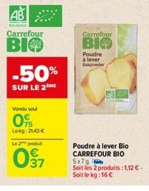 AB  Carrefour  BIO  -50%  SUR LE 2 ME  Vendu seul  75 Lekg: 21,43 €  Le 2 produ  037  Carrefour  BIO  Poudre à lever Bakpoeder  Poudre à lever Bio CARREFOUR BIO  5x7g  Soit les 2 produits: 1,12 € - So