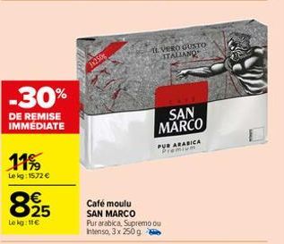 -30%  DE REMISE IMMÉDIATE  11%  Le kg: 1572 €  €  8925  Lokg: 11€  3x250  Café moulu SAN MARCO Pur arabica, Supremo ou Intenso, 3 x 250 g  IL VERO GUSTO ITALIAND  SAN MARCO  PUR ARABICA Premium 