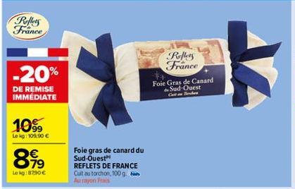 Reflets France  -20%  DE REMISE IMMÉDIATE  10⁹9  Lekg: 109.90 €  8.99  €  Lokg:8790€  Foie gras de canard du Sud-Ouest REFLETS DE FRANCE Cuit au torchon, 100 g. Aurayon Frais  Reflers France  Foie Gra