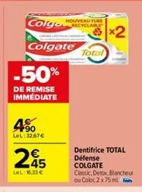 colga nouveau tube  recyclable  colgate  -50%  de remise immédiate  190 lel:32.67€  245  €  lel: 16,33€  total  dentifrice total défense colgate  classic, detox, blancheur ou color, 2 x 75 ml  x2 