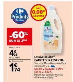 SOIT  0,08€ Produits de lavage  Carrefour  -60%  SUR LE 2 ME  Vendu seul  4  35 Le L:238€  Le 2ème produ  Marseille  Lessive liquide CARREFOUR ESSENTIAL  Savon de Marseille ou Aloe Vera, 40 lavages, 2