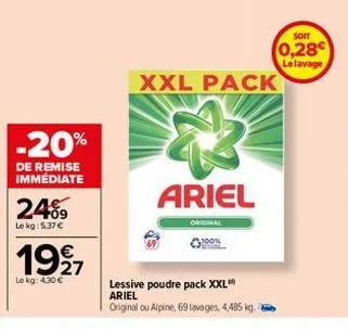 -20%  de remise immédiate  2409  le kg: 5.37 €  1927  €  le kg: 4.30 €  ariel  original  lessive poudre pack xxl ariel  original ou alpine, 69 lavages, 4,485 kg.  xxl pack  soit  0,28€  le lavage 