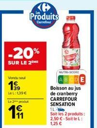 -20%  SUR LE 2 ME  Vendu sel  19⁹  LeL: 139€  Le 2 produt  €  191  Produits  Carrefour  NUTRE-SCORE  ABODE Boisson au jus de cranberry CARREFOUR SENSATION  1L. Soit les 2 produits: 2,50 €-Soit le L: 1