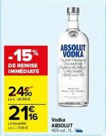 -15%  de remise immédiate  24%  lel: 24,90 €  21%  la boutelle le l: 2116 €  absolut vodka  c  mada  vodka absolut 40% vol, 1l 