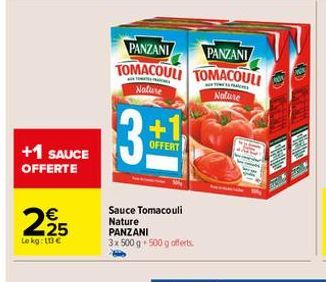 +1 SAUCE OFFERTE  225  €  Lokg: 13 €  PANZANI  PANZANI  TOMACOULI TOMACOULI  Nature  Nature  3  +1.  OFFERT  Sauce Tomacouli Nature PANZANI  3x 500 g 500 g offerts 