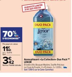 70%  D'ÉCONOMIES  Prix payo en caisse  11  Lo L:5.51€ Sot  QUANTITÉ LIMITÉE A 80 000 PIECES  DUO PACK  Lenor  Fresh  DUO PACK  342  Assouplissant «La Collection Duo Pack LENOR  Remise Fidelito dedute 