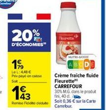 20%  D'ÉCONOMIES  199  Le L: 448 € Prix payé en caisse  Sot  143  1€  Remise de déduto  Fleurette  NUTRI-SCORE  Crème fraiche fluide Fleurette CARREFOUR  30% M.G. dans le produit  fini, 40 d.  Soit 0,