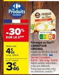 e Produits  Carrefour  -30%  SUR LE 2 ME  Vendu seul  4.9⁹5  Lekg: 9.90 €  Le 2 produit  346  FROMAGE an Jour  THE L  NUTRI-SCORE  DE  Fromage au four  CARREFOUR ORIGINAL  A partir de 18% M.G. dans le