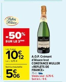 Reffers France  -50%  SUR LE 2 ME  Les 2 pour  109/2  Le L:675 €  Soit La bouteille  506  A.O.P. Crémant d'Alsace brut CONSTANCE MULLER <REFLETS DE FRANCE 75 dl  Vendu seul: 6,75 €.  Soit le L: 9 €. 