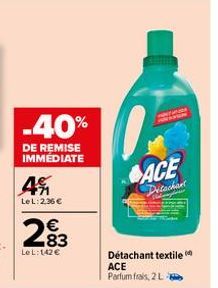 -40%  DE REMISE IMMEDIATE  4  LeL: 2,36 €  €  LeL: 142 €  WOUDA  ACE  Detachant  Détachant textile ACE  Parfum frais, 2 L 